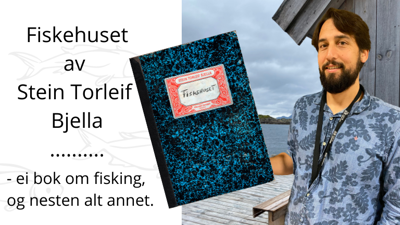 Boktips: Fiskehuset av Stein Torleif Bjella - ei bok om fisking, og nesten alt annet.