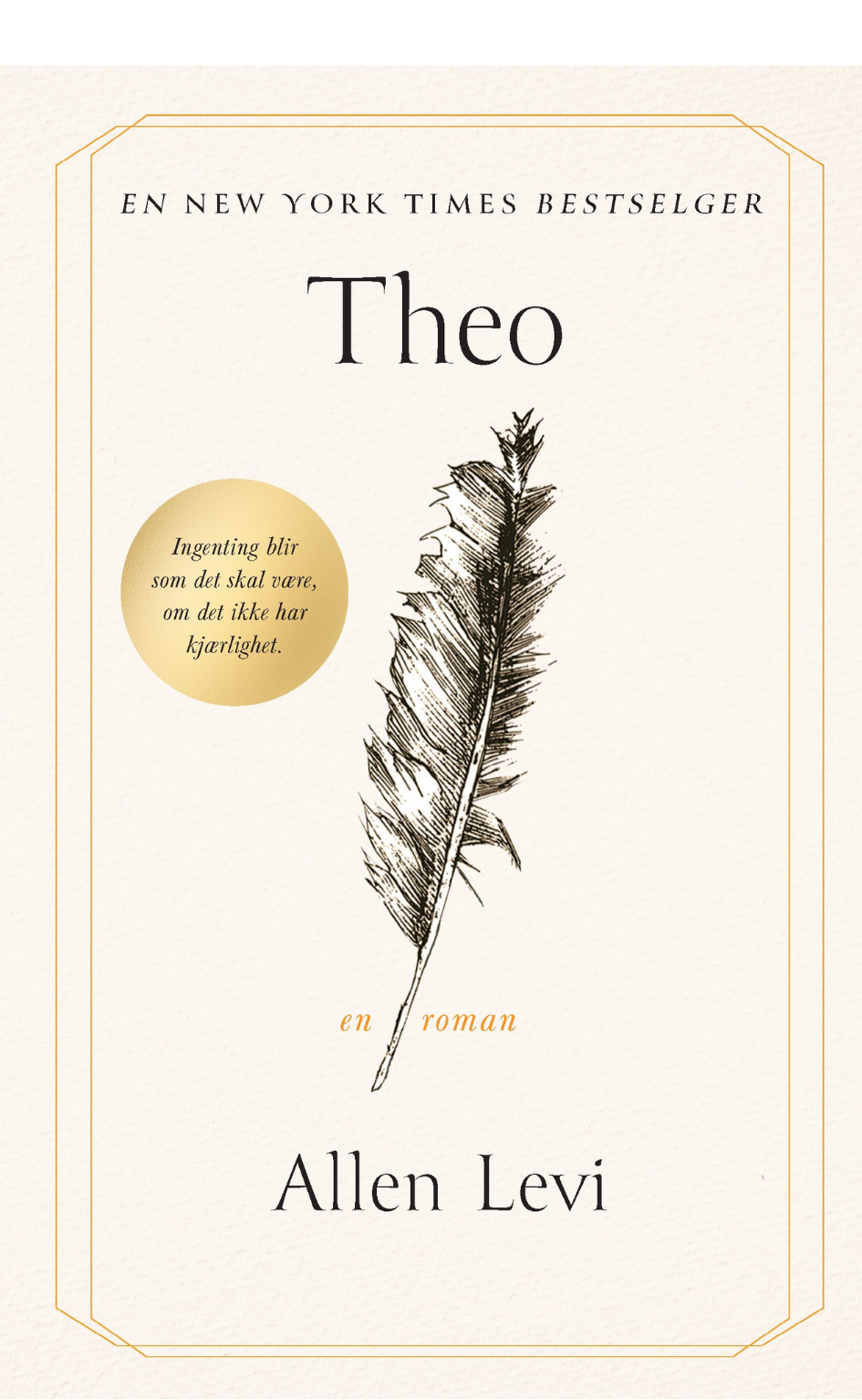 Tegning av en fjær. Over fjæren står tekst med liten skrift: En New York Times bestselger" og med større skrift står bokas tittel "Theo". Under fjære står navnet på forfatteren: Allen Levi. I en gullfarget sirkel ved siden av fjæren står teksten: "Ingenting blir som det skal være, om det ikke har kjærlighet"